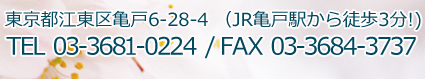 東京都江東区亀戸6-28-4(JR亀戸駅から徒歩3分) TEL:03-3681-0224 / FAX:03-3684-3737