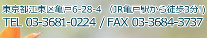 東京都江東区亀戸6-28-4(JR亀戸駅から徒歩3分) TEL:03-3681-0224 / FAX:03-3684-3737